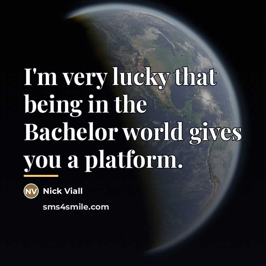 “I'm very lucky that being in the Bachelor world gives…” quote by Nick Viall