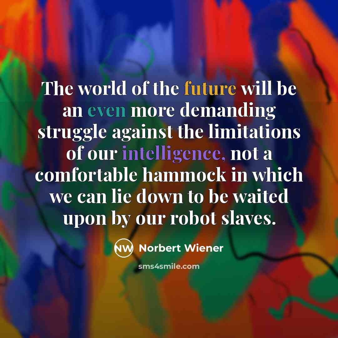 “The world of the future will be an even more…” quote by Norbert Wiener