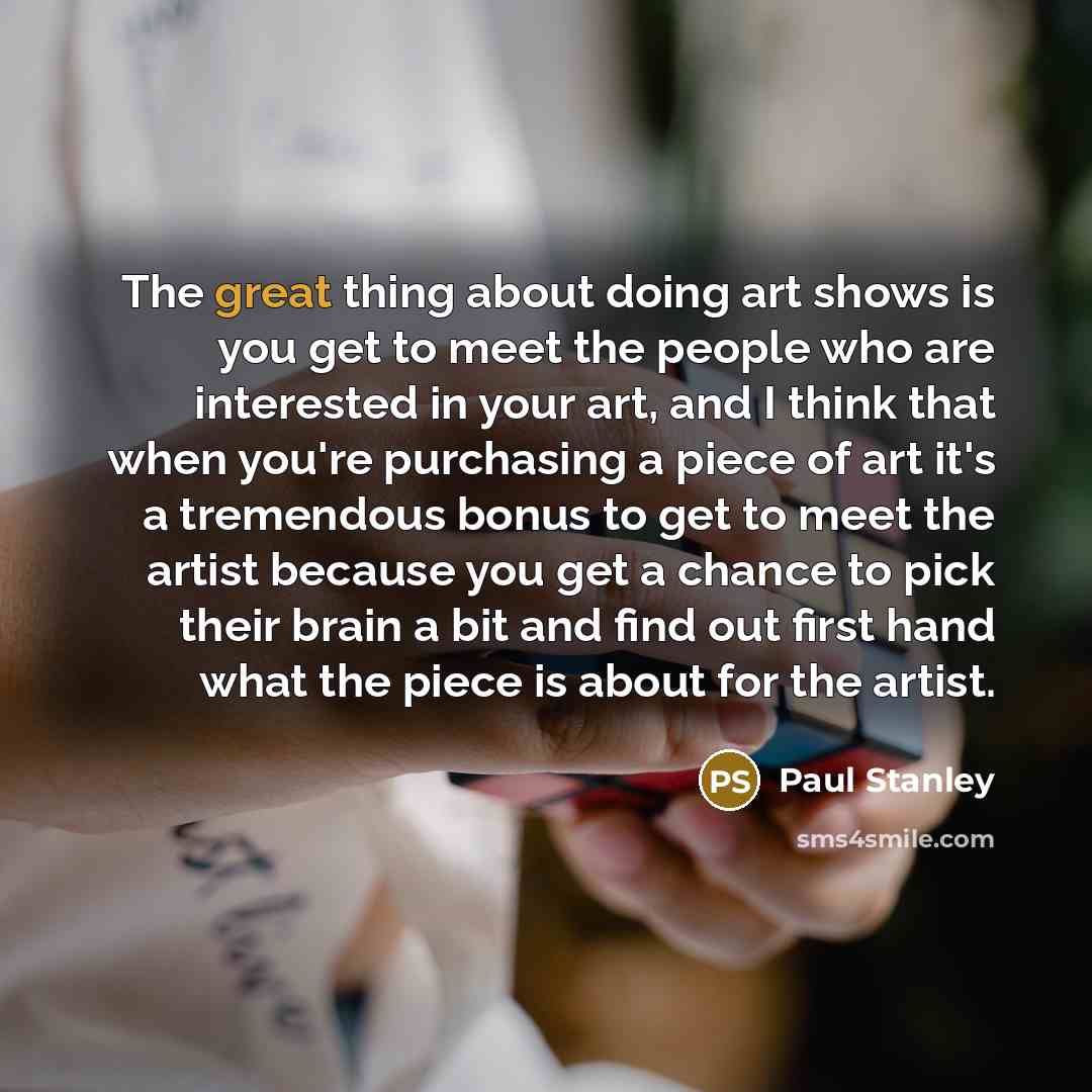 “The great thing about doing art shows is you get…” quote by Paul Stanley