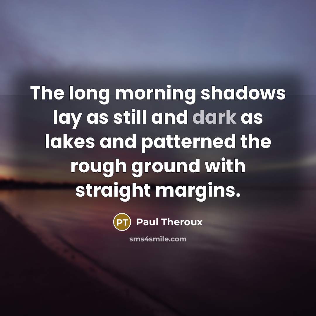 “The long morning shadows lay as still and dark as…” quote by Paul Theroux