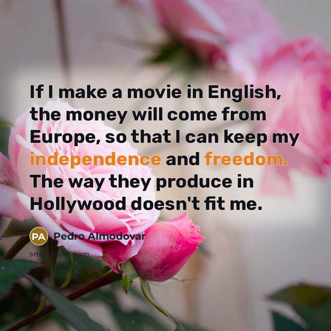 “If I make a movie in English, the money will…” quote by Pedro Almodovar