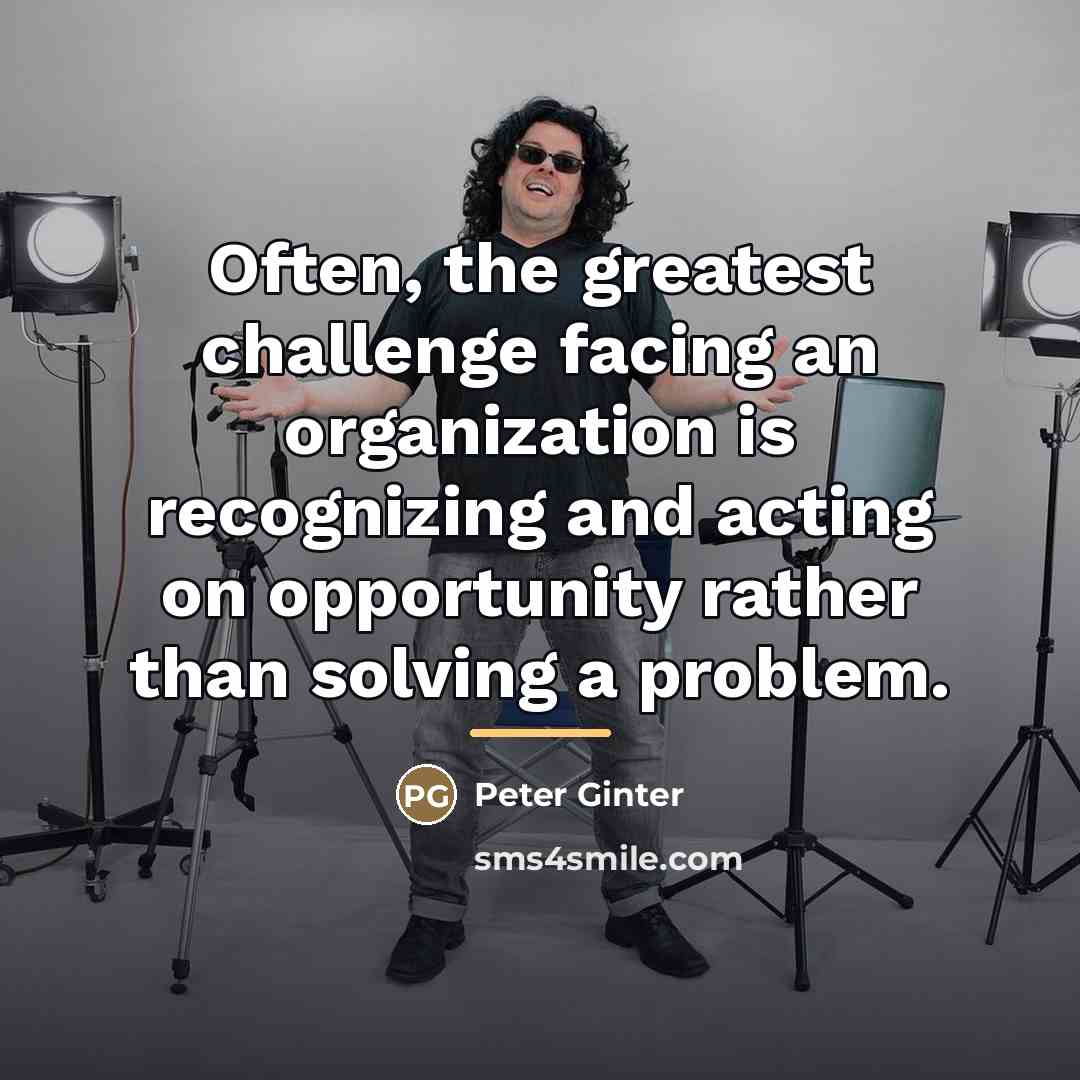 “Often, the greatest challenge facing an organization is recognizing and…” quote by Peter Ginter