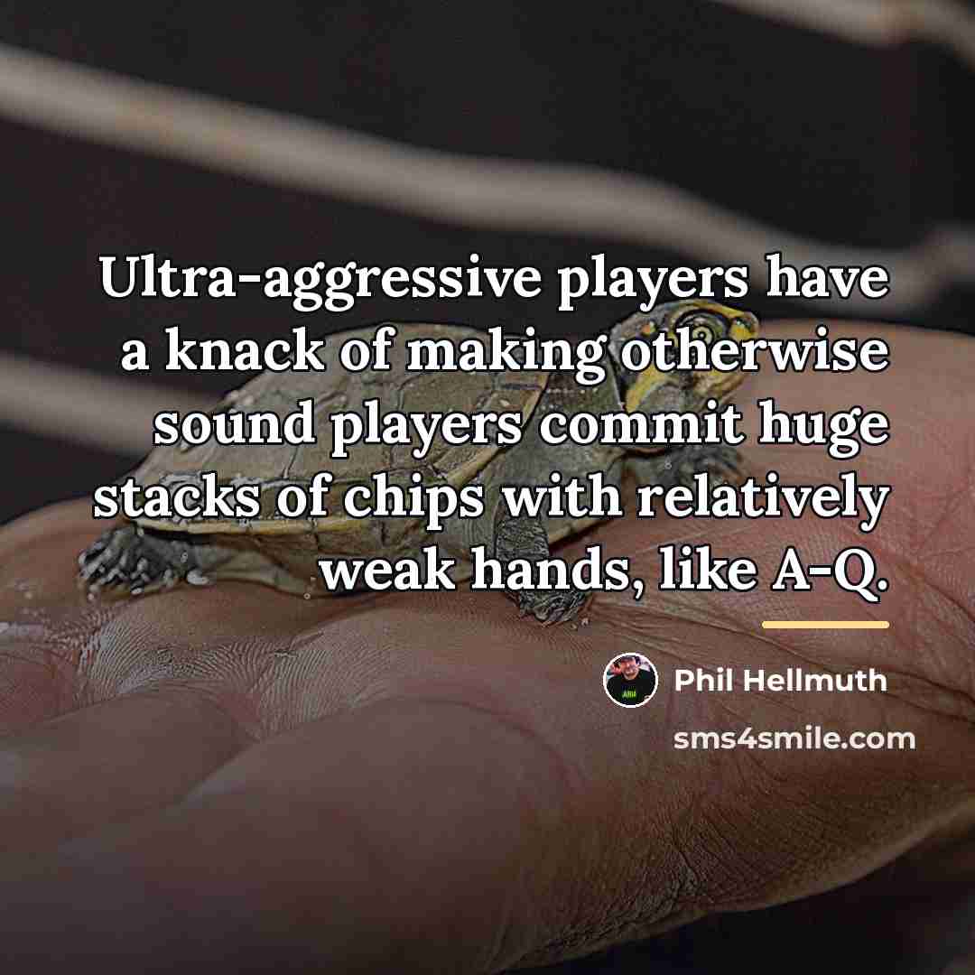 “Ultra-aggressive players have a knack of making otherwise sound players…” quote by Phil Hellmuth