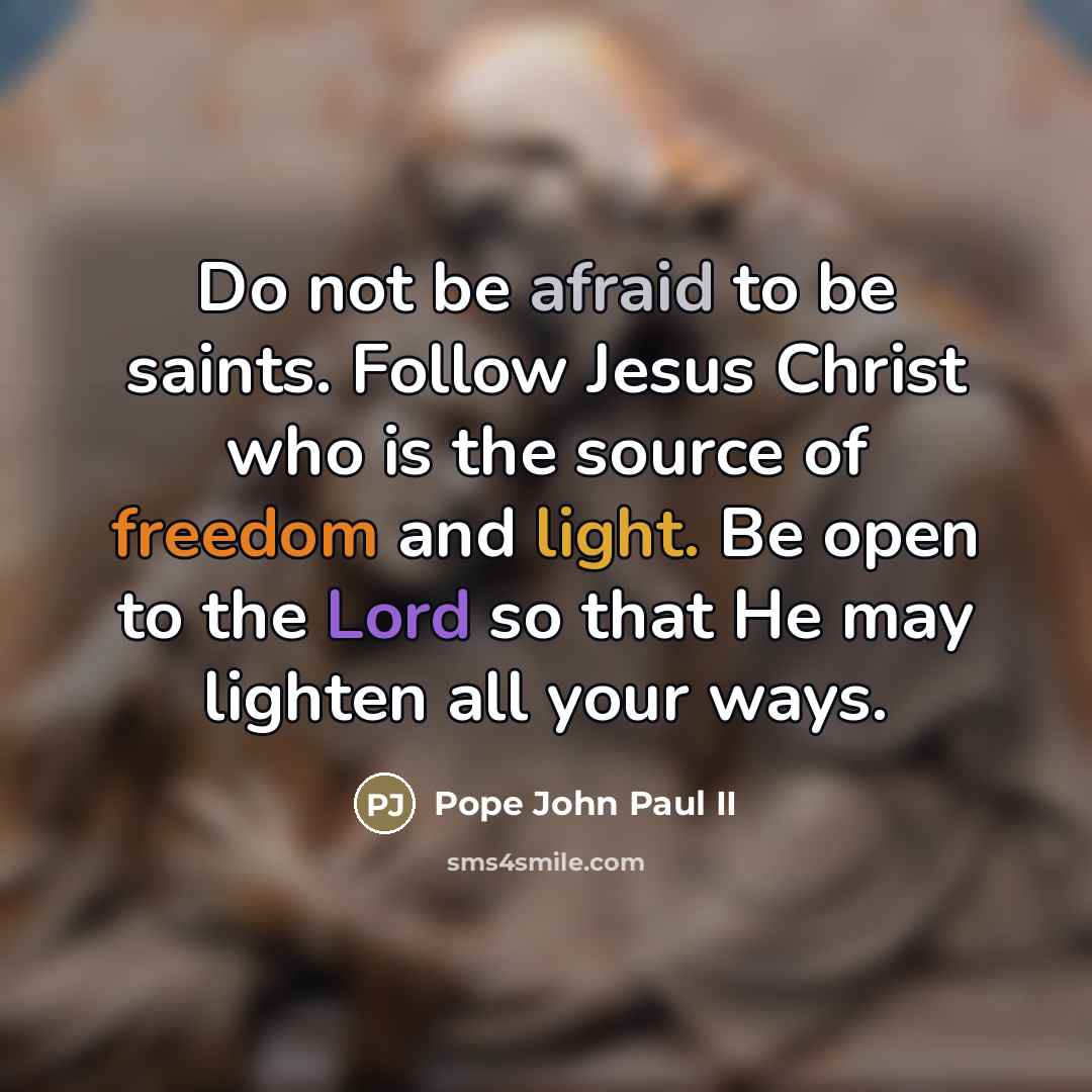 “Do not be afraid to be saints. Follow Jesus Christ…” quote by Pope John Paul II