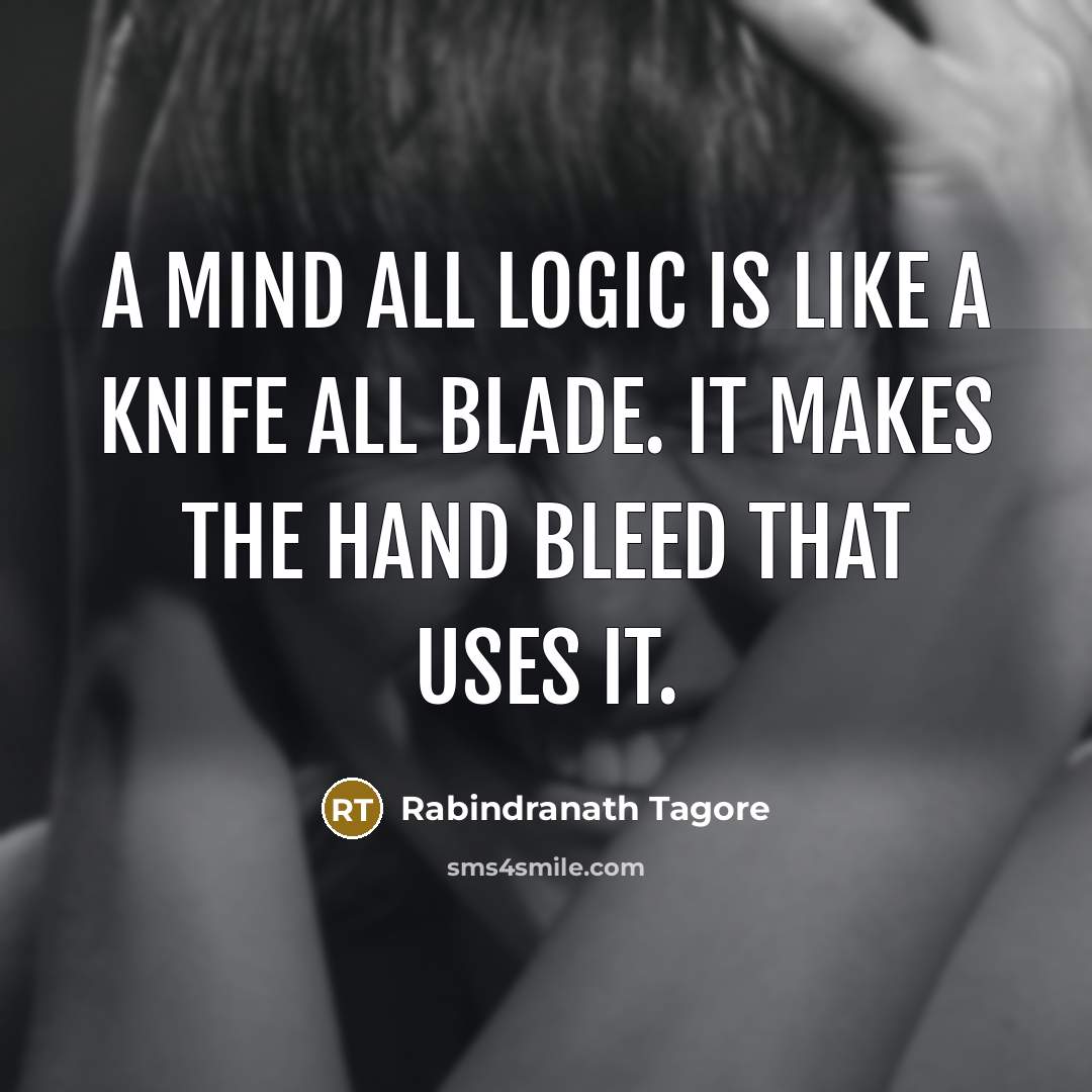 “A mind all logic is like a knife all blade.…” quote by Rabindranath Tagore