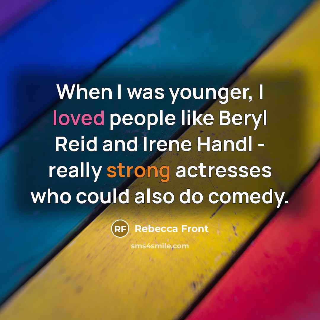 “When I was younger, I loved people like Beryl Reid…” quote by Rebecca Front