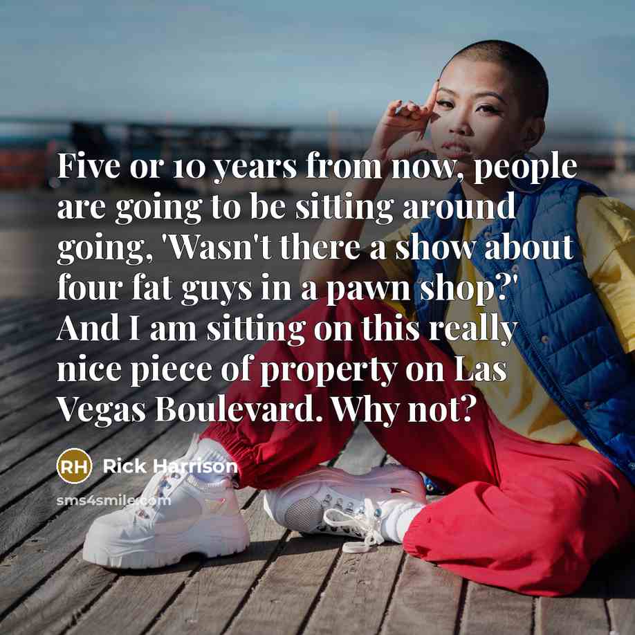“Five or 10 years from now, people are going to…” quote by Rick Harrison
