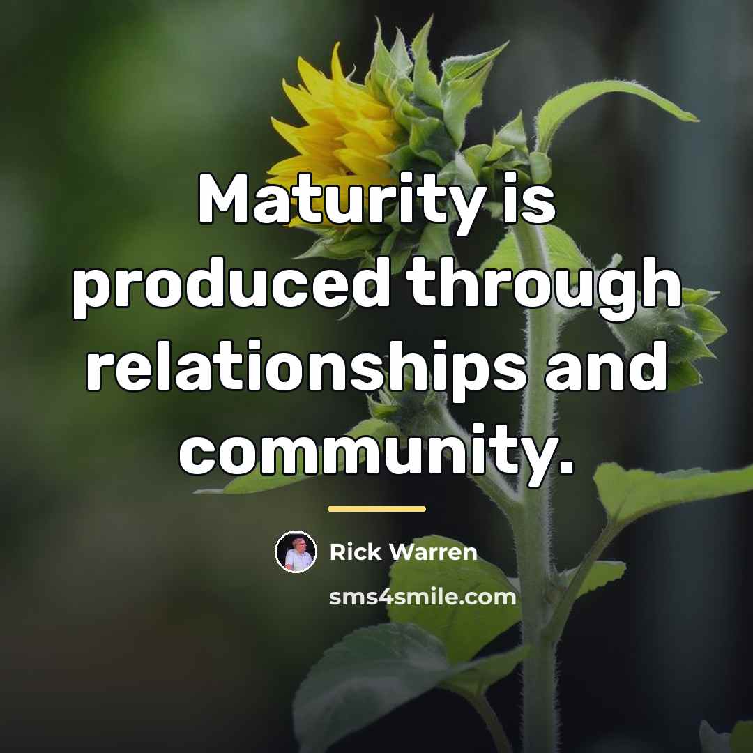 “Maturity is produced through relationships and community.…” quote by Rick Warren