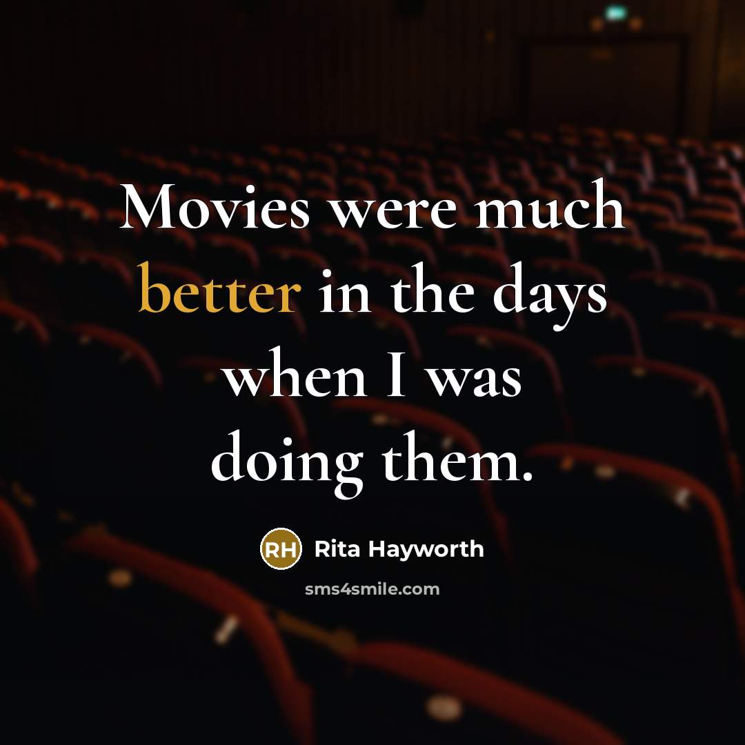“Movies were much better in the days when I was doing them.” quote by Rita Hayworth