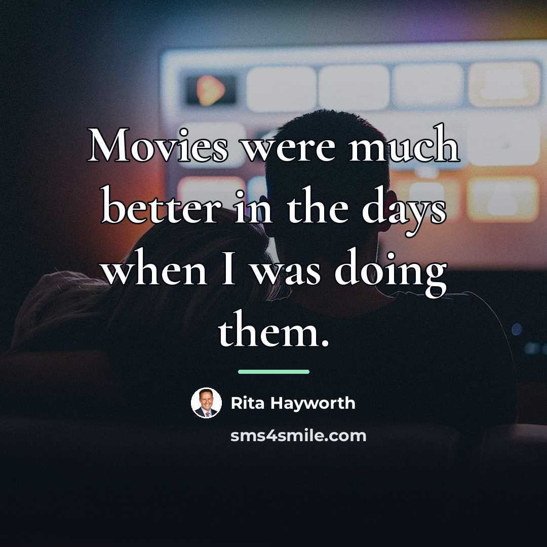 “Movies were much better in the days when I was…” quote by Rita Hayworth