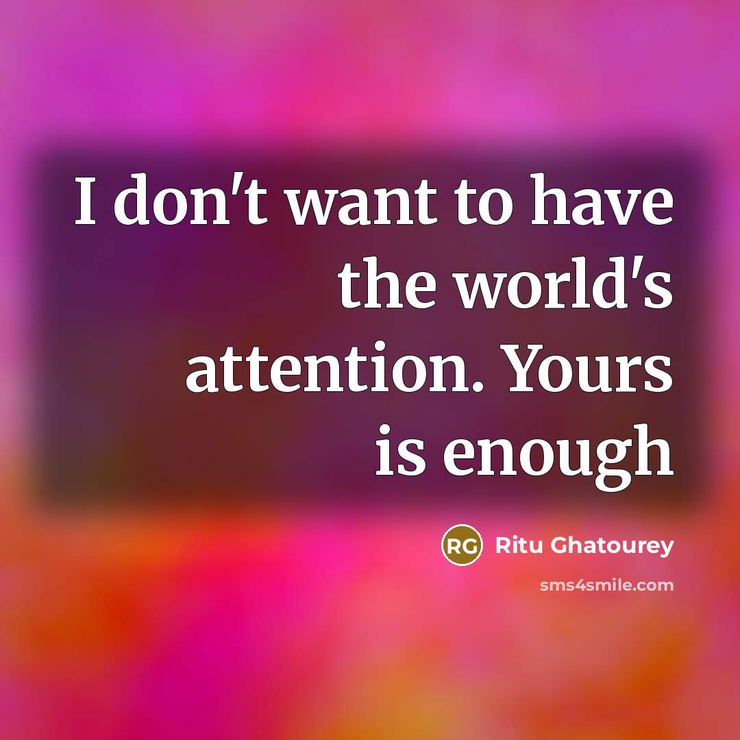 “I don't want to have the world's attention. Yours is…” quote by Ritu Ghatourey