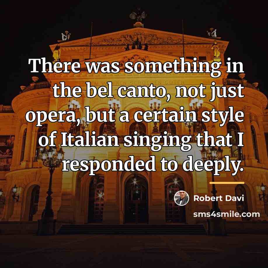 “There was something in the bel canto, not just opera,…” quote by Robert Davi
