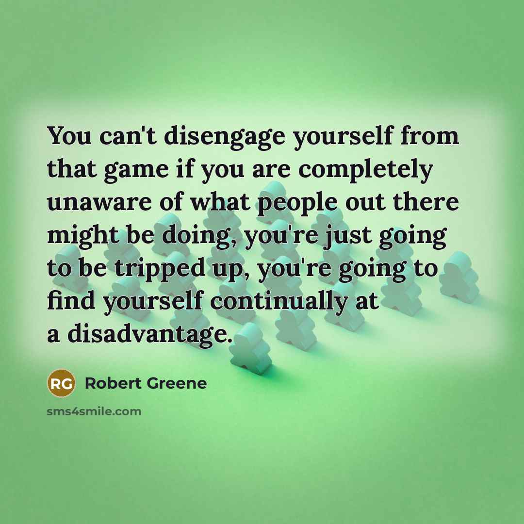 “You can't disengage yourself from that game if you are…” quote by Robert Greene