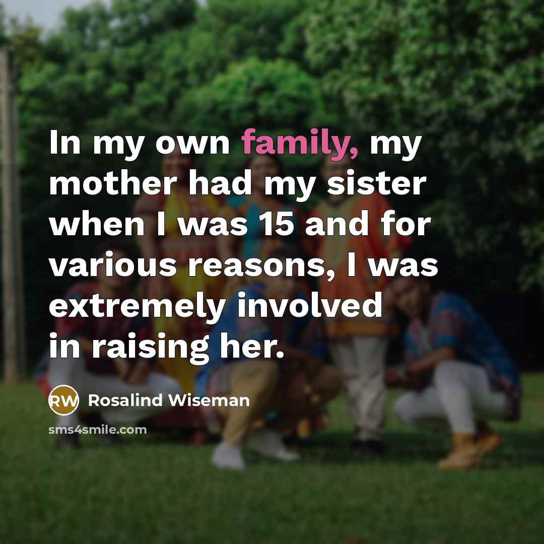 “In my own family, my mother had my sister when…” quote by Rosalind Wiseman