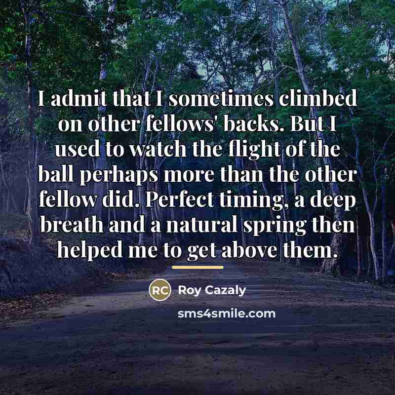 “I admit that I sometimes climbed on other fellows' backs.…” quote by Roy Cazaly