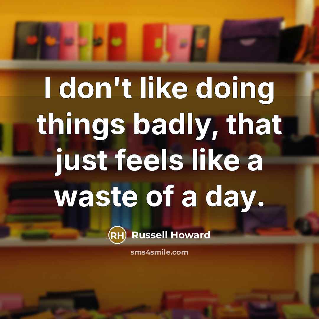 “I don't like doing things badly, that just feels like…” quote by Russell Howard