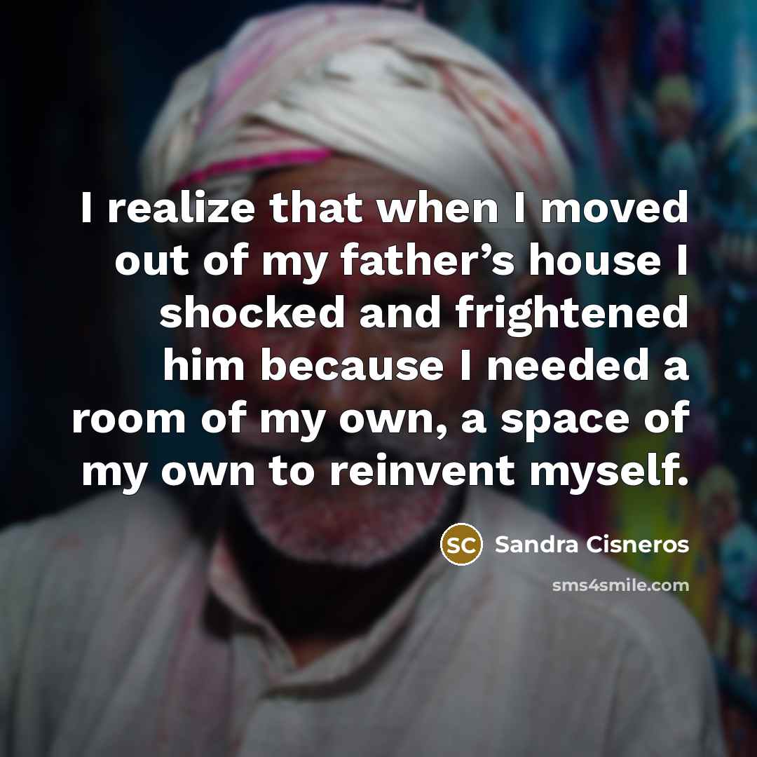 “I realize that when I moved out of my father’s…” quote by Sandra Cisneros