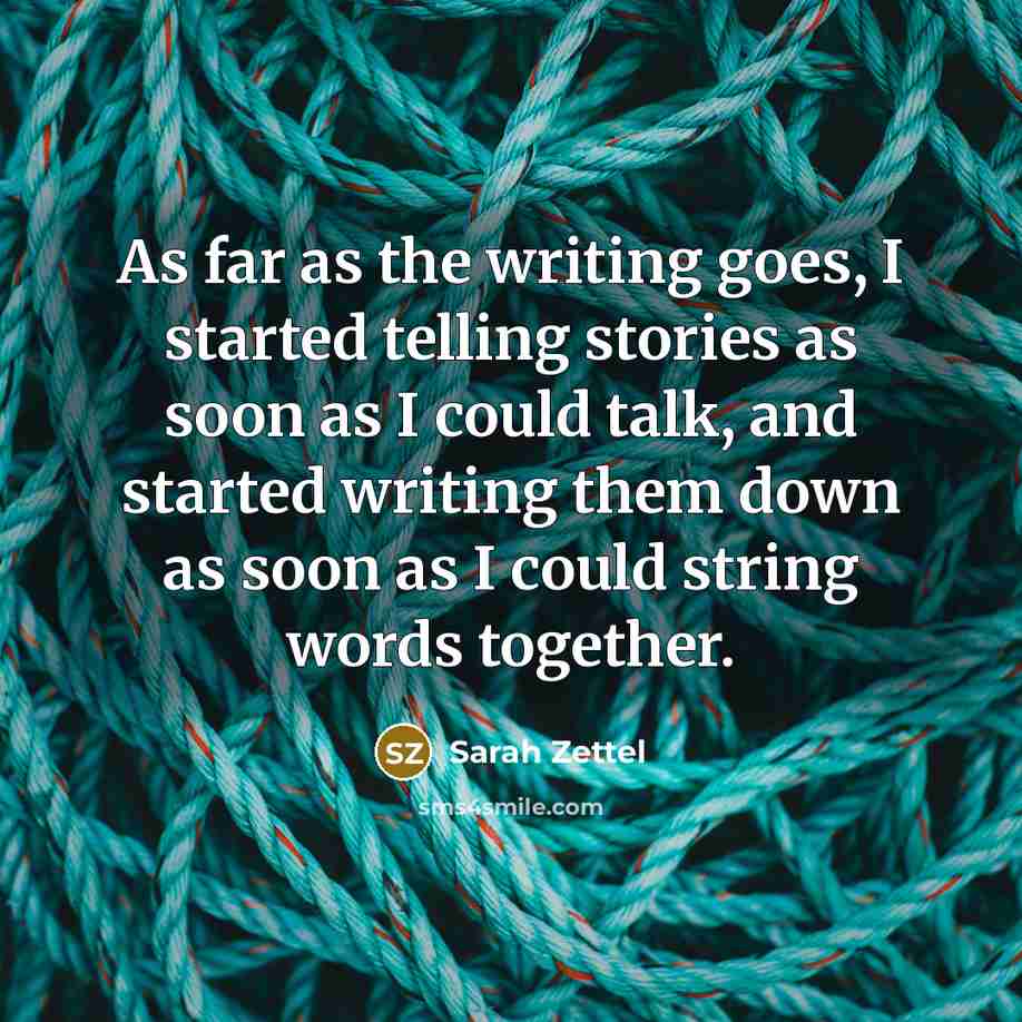 “As far as the writing goes, I started telling stories…” quote by Sarah Zettel