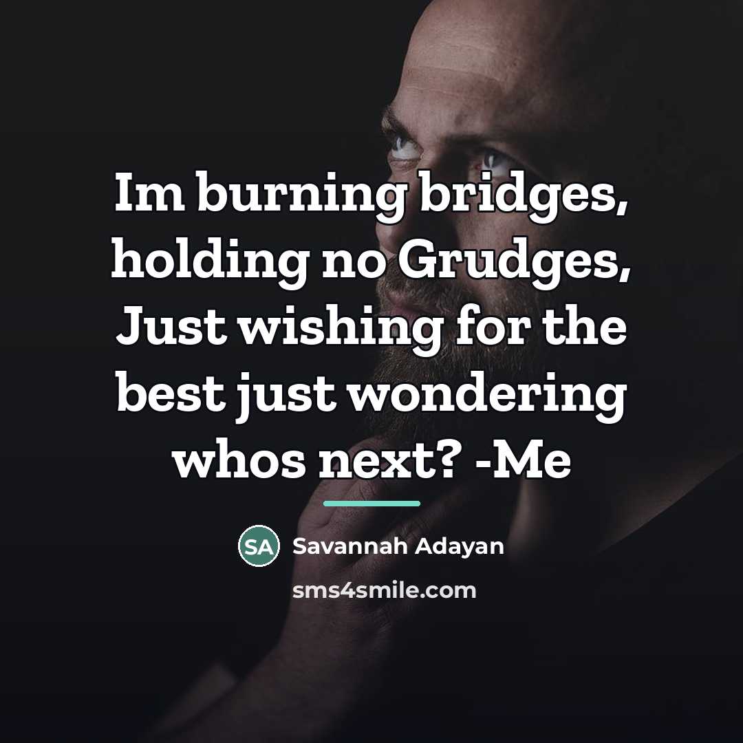 “Im burning bridges, holding no Grudges, Just wishing for the…” quote by Savannah Adayan