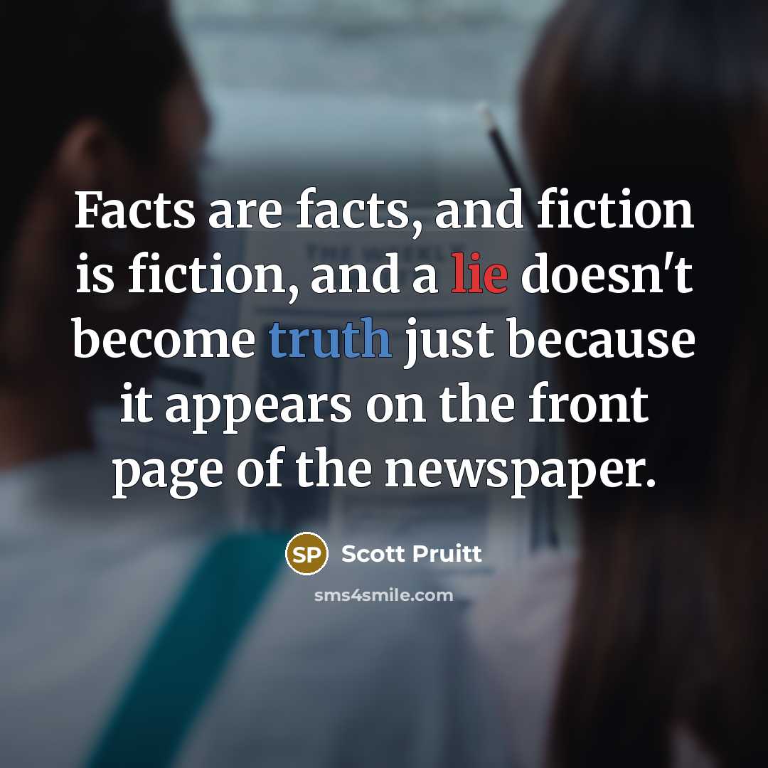 “Facts are facts, and fiction is fiction, and a lie…” quote by Scott Pruitt