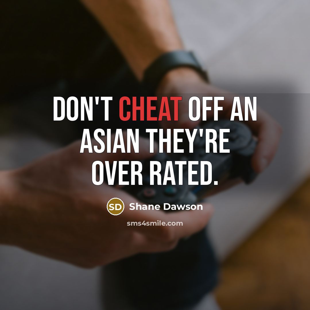 “Don't cheat off an Asian they're over rated.” quote by Shane Dawson