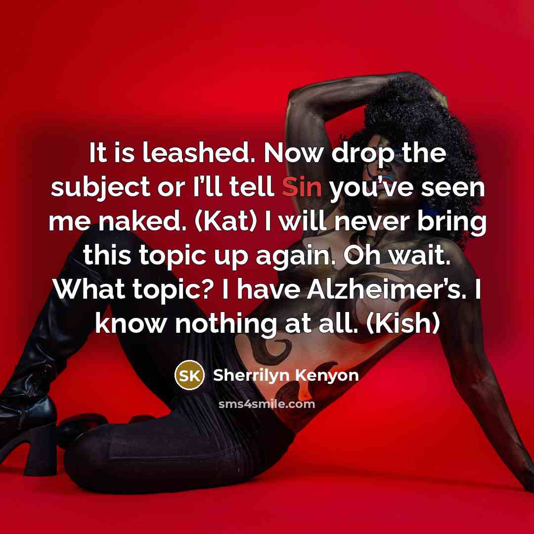 “It is leashed. Now drop the subject or I’ll tell…” quote by Sherrilyn Kenyon