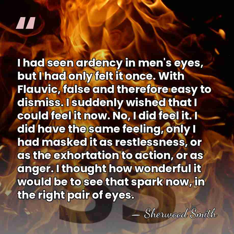 I had seen ardency in men's eyes, but I had only felt&hellip; - Sherwood Smith