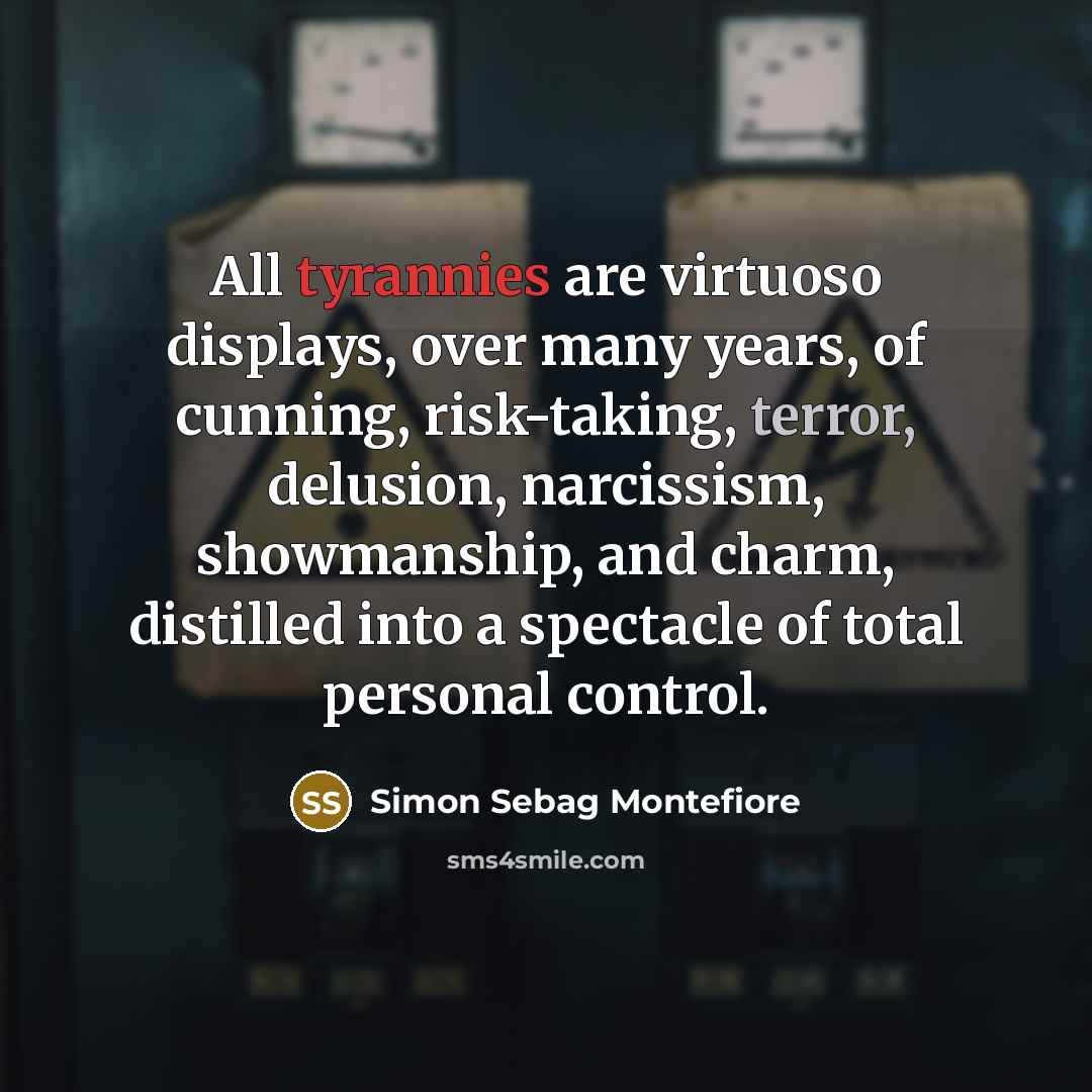 “All tyrannies are virtuoso displays, over many years, of cunning,…” quote by Simon Sebag Montefiore