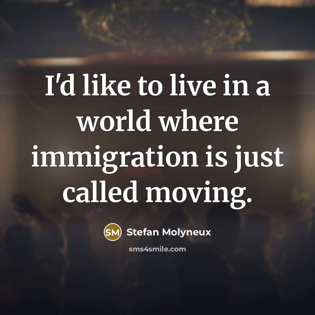 “I'd like to live in a world where immigration is…” quote by Stefan Molyneux