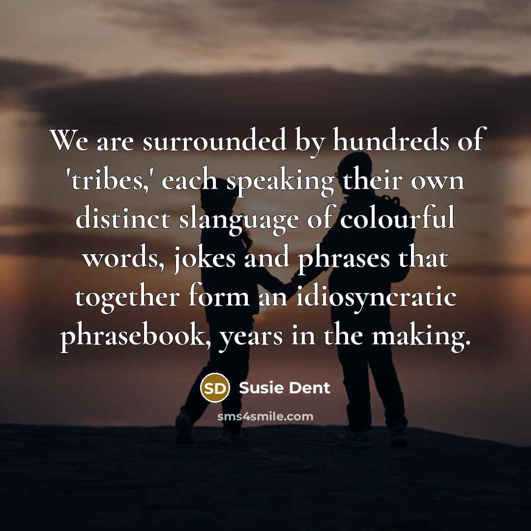 “We are surrounded by hundreds of 'tribes,' each speaking their…” quote by Susie Dent