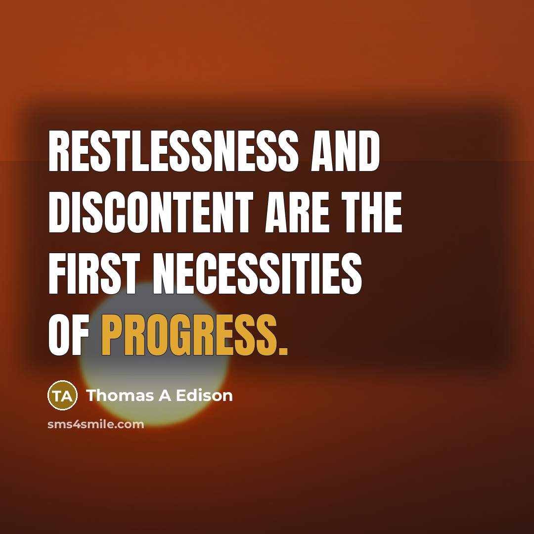 “Restlessness and discontent are the first necessities of progress.…” quote by Thomas A Edison