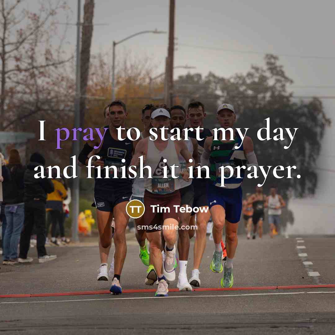 “I pray to start my day and finish it in…” quote by Tim Tebow