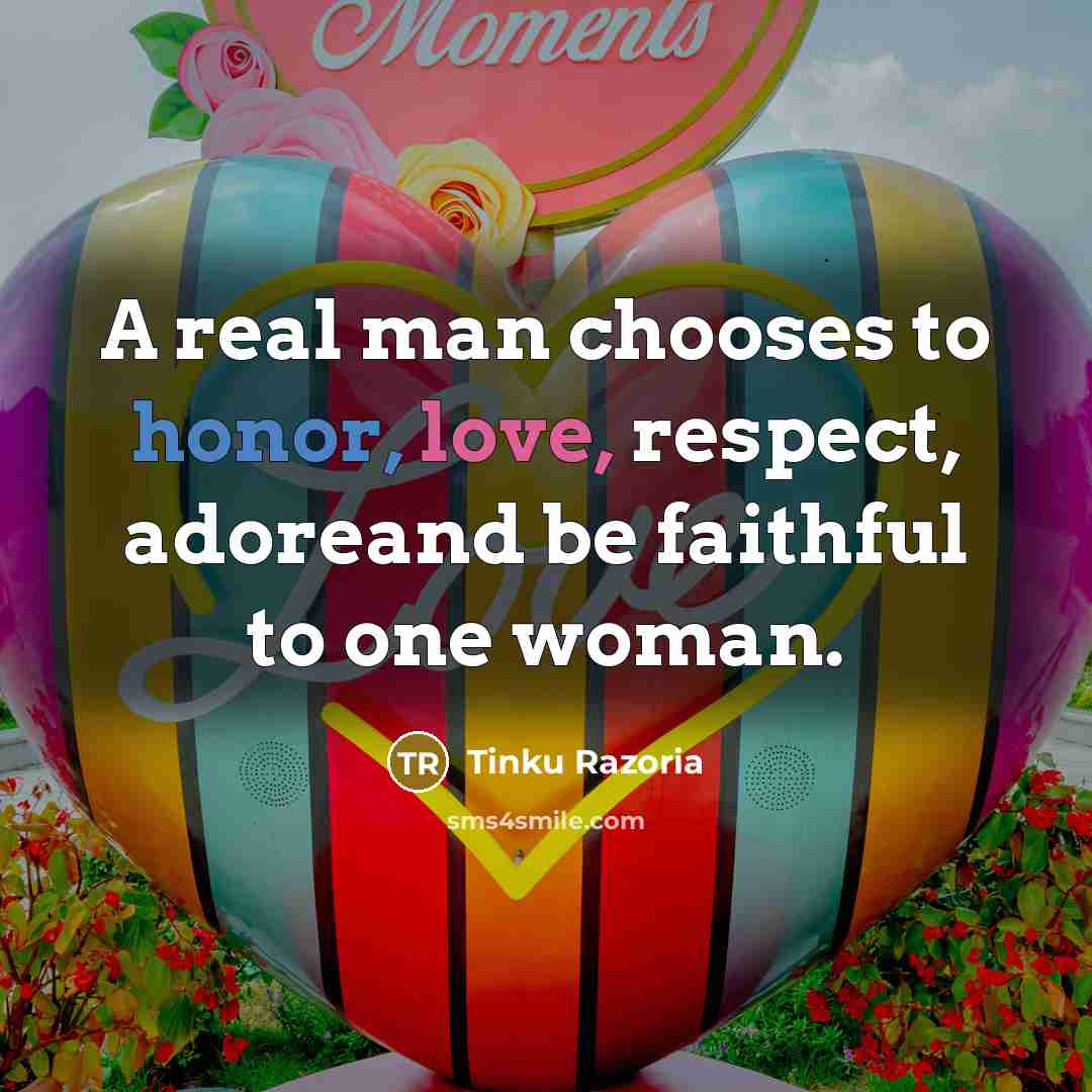 “A real man chooses to honor, love, respect, adoreand be…” quote by Tinku Razoria