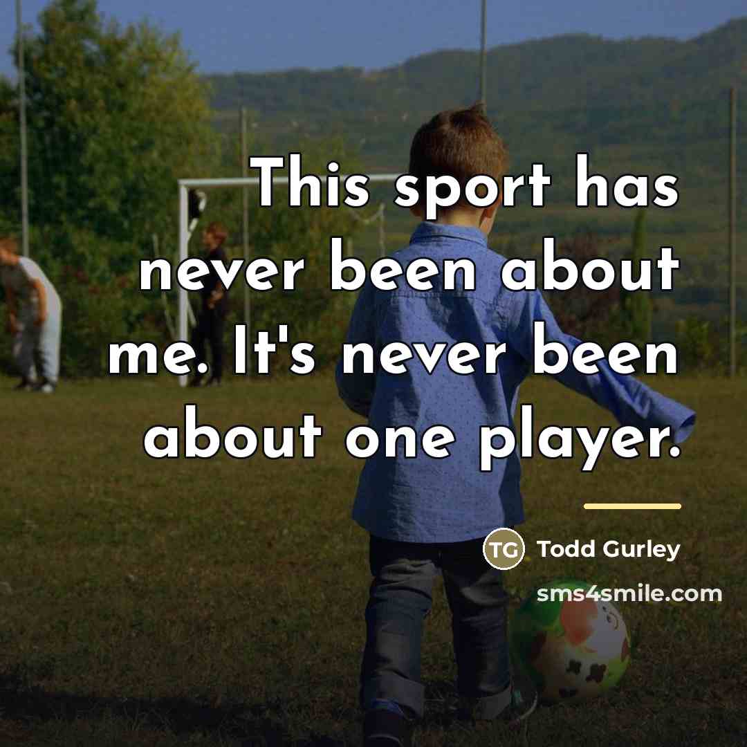 “This sport has never been about me. It's never been…” quote by Todd Gurley