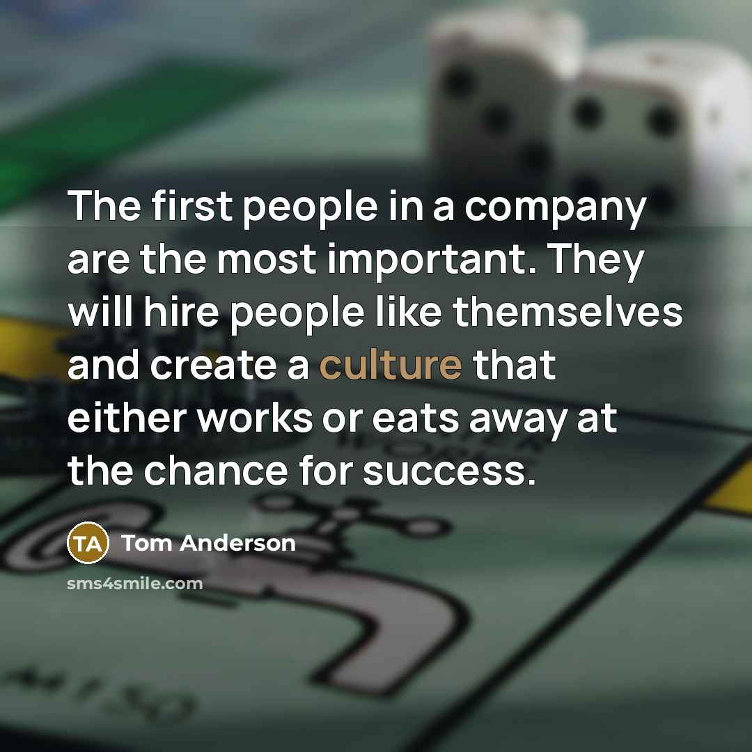 “The first people in a company are the most important.…” quote by Tom Anderson