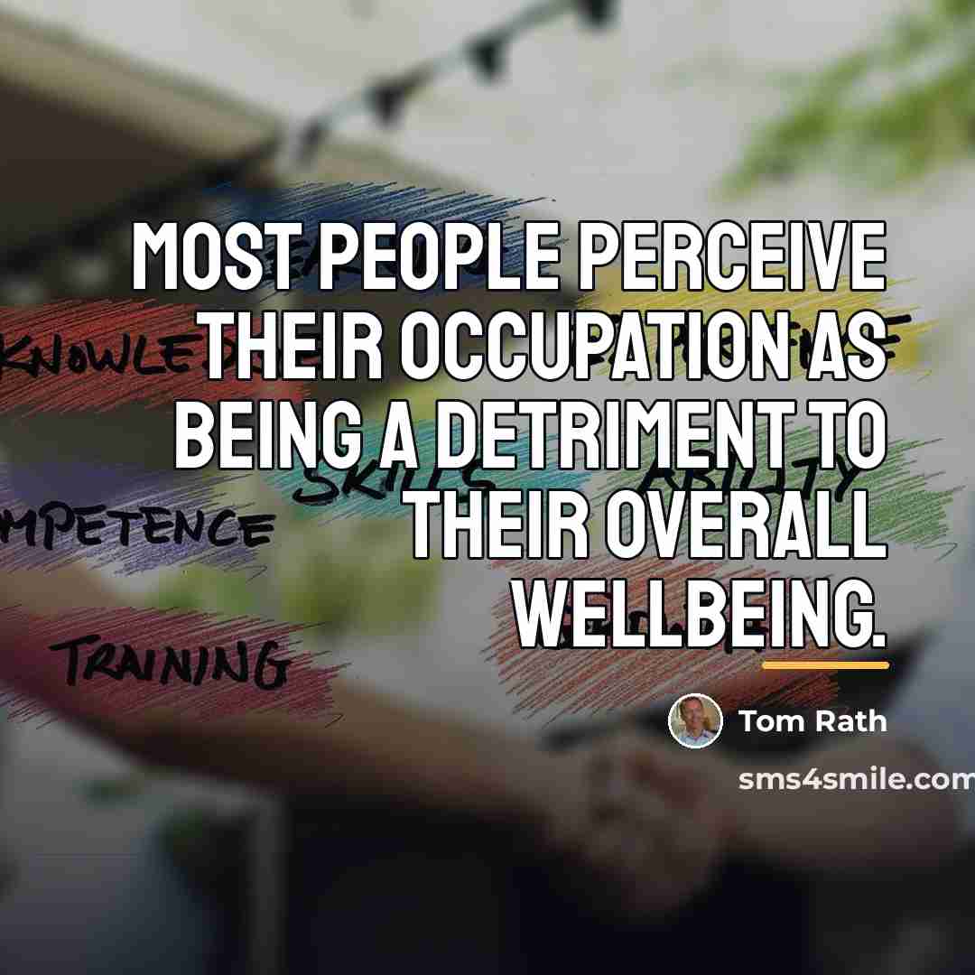 “Most people perceive their occupation as being a detriment to…” quote by Tom Rath