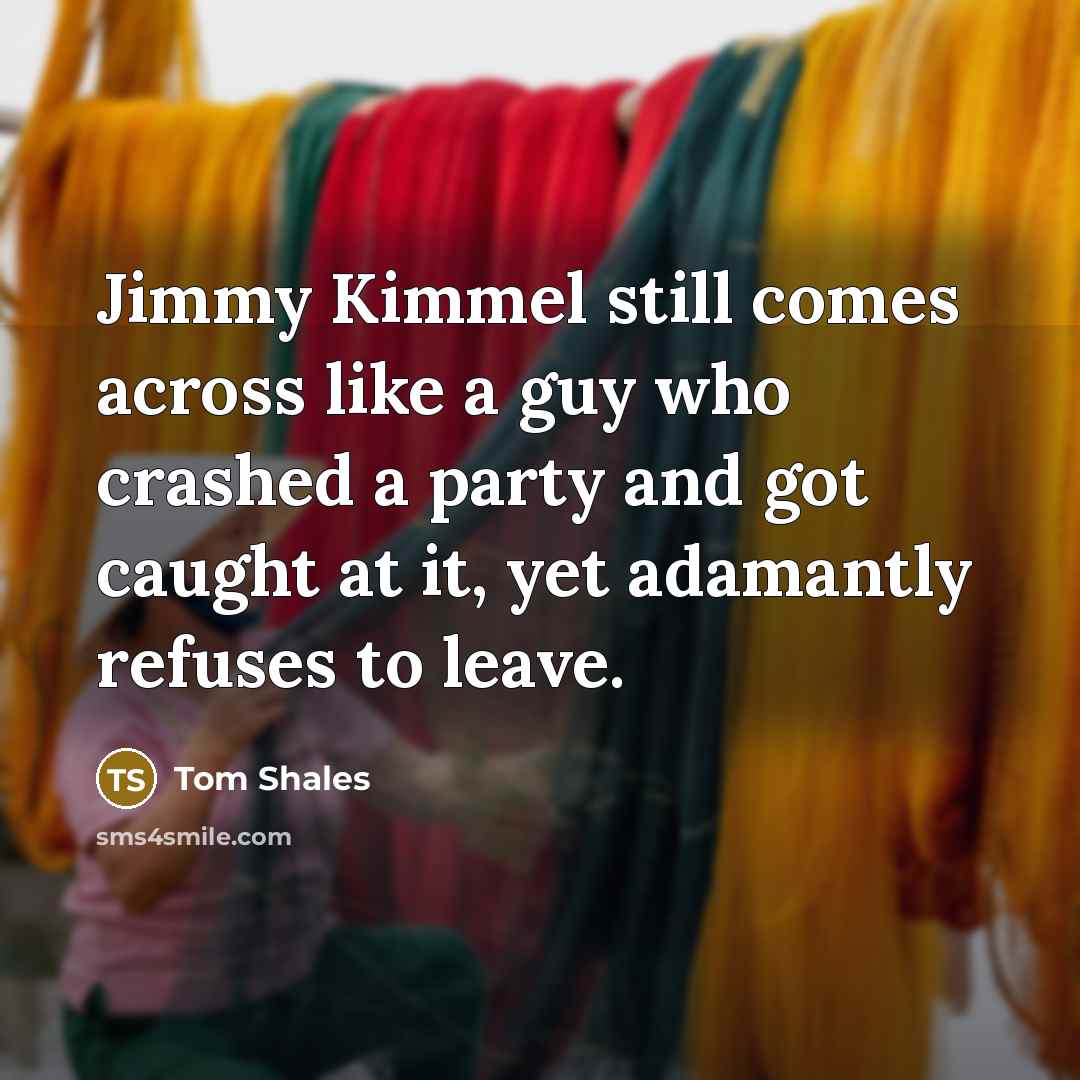 “Jimmy Kimmel still comes across like a guy who crashed…” quote by Tom Shales