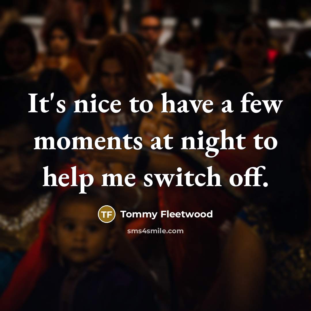 “It's nice to have a few moments at night to…” quote by Tommy Fleetwood
