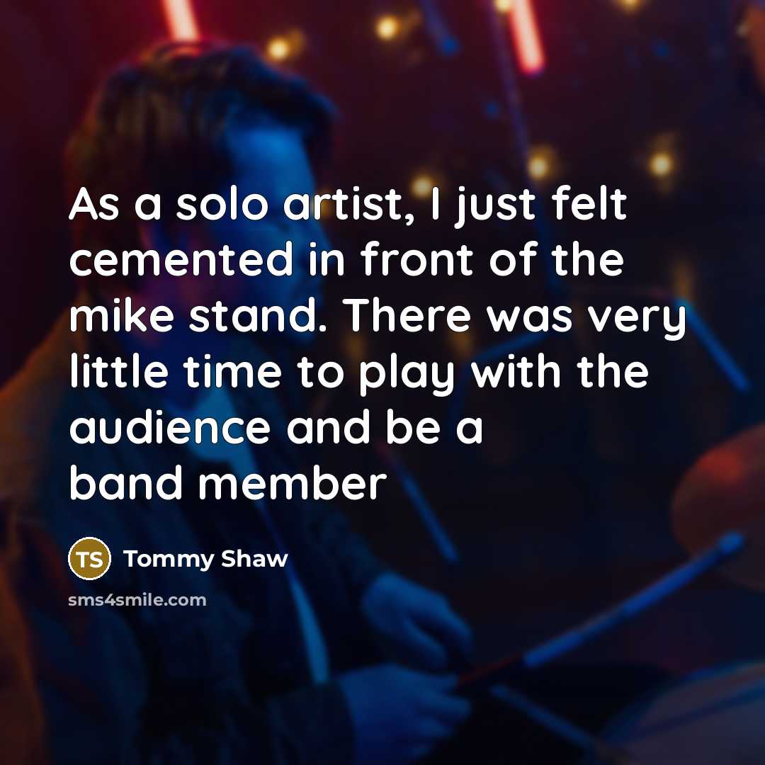 “As a solo artist, I just felt cemented in front…” quote by Tommy Shaw