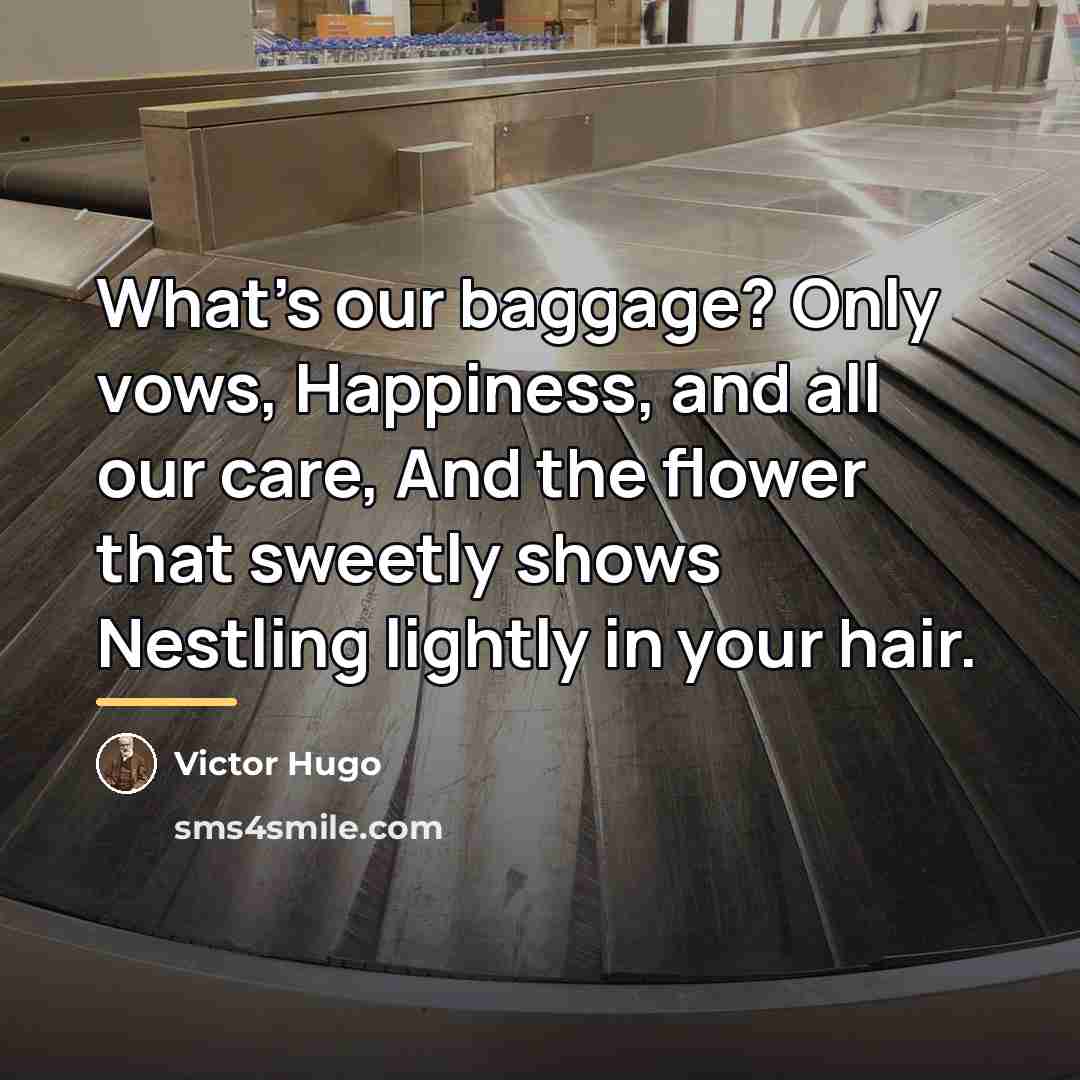 “What's our baggage? Only vows, Happiness, and all our care,…” quote by Victor Hugo
