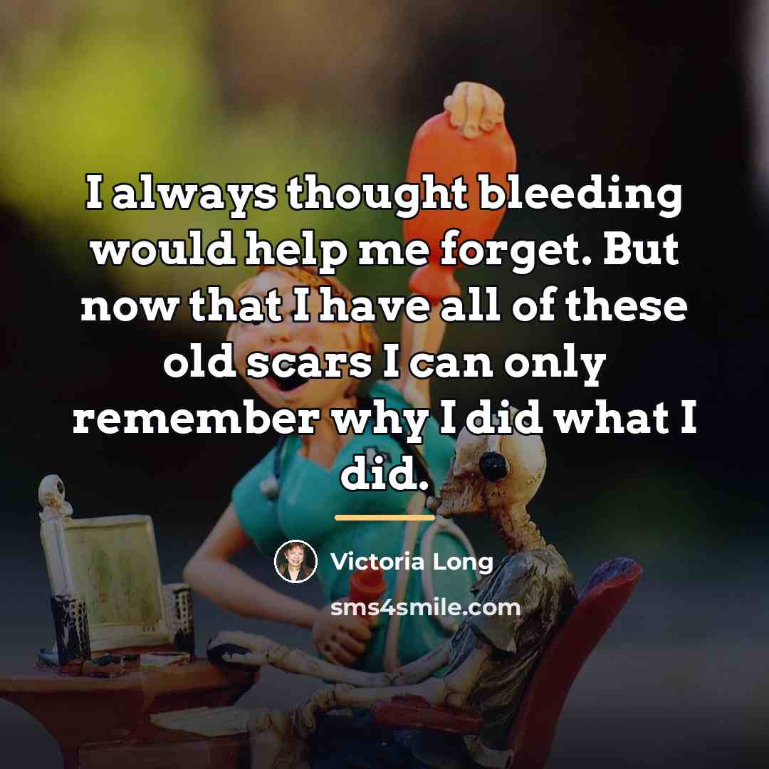“I always thought bleeding would help me forget. But now…” quote by Victoria Long