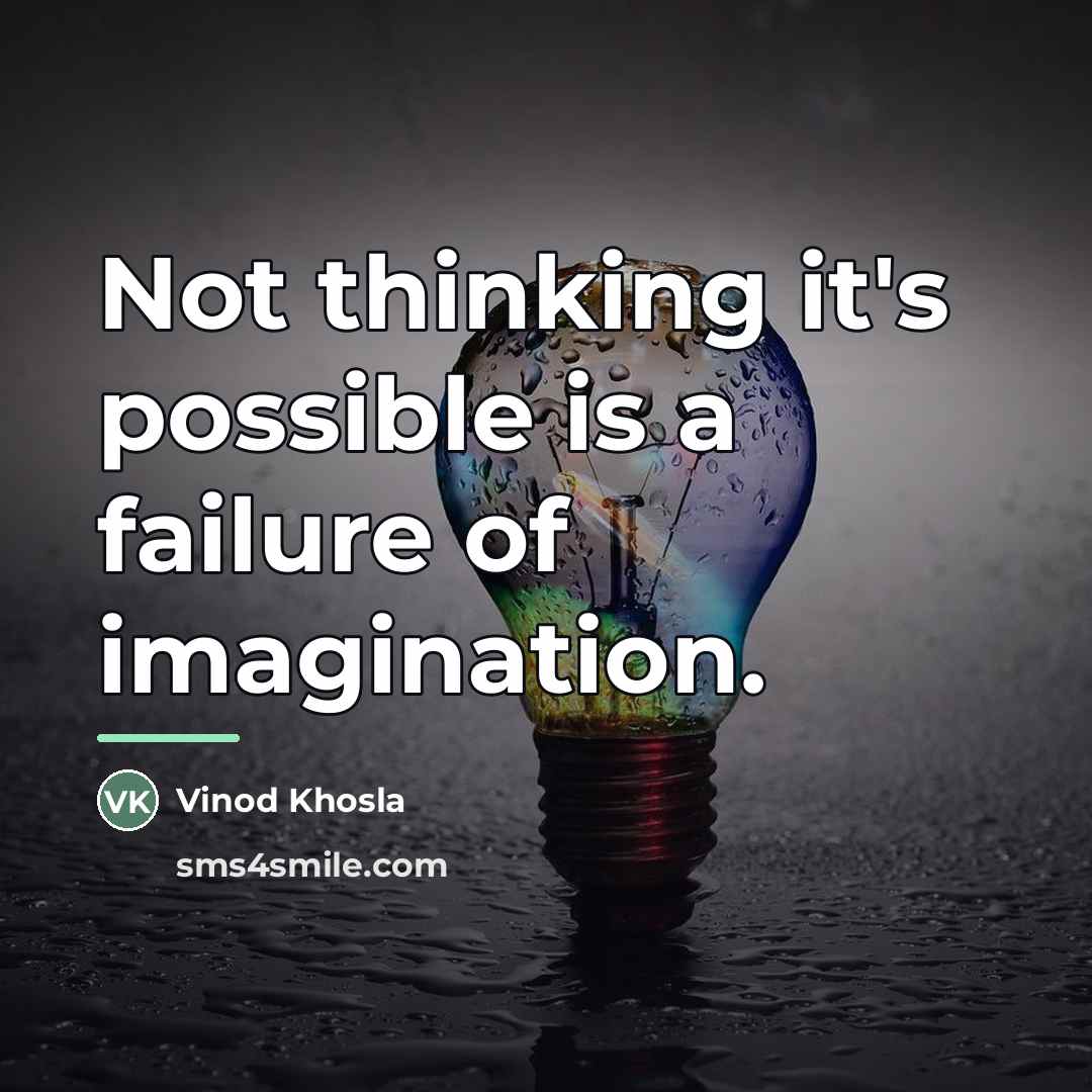 “Not thinking it's possible is a failure of imagination.…” quote by Vinod Khosla