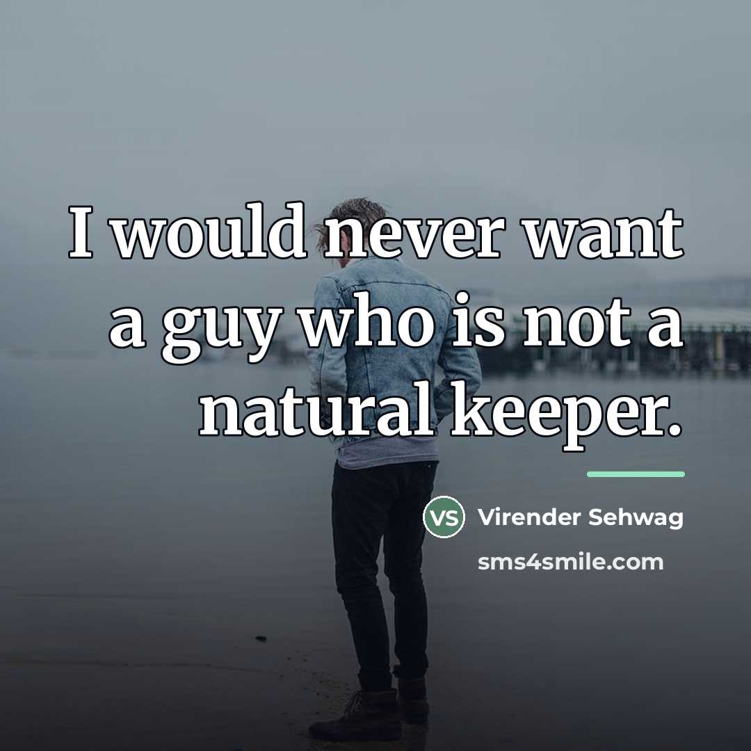 “I would never want a guy who is not a…” quote by Virender Sehwag