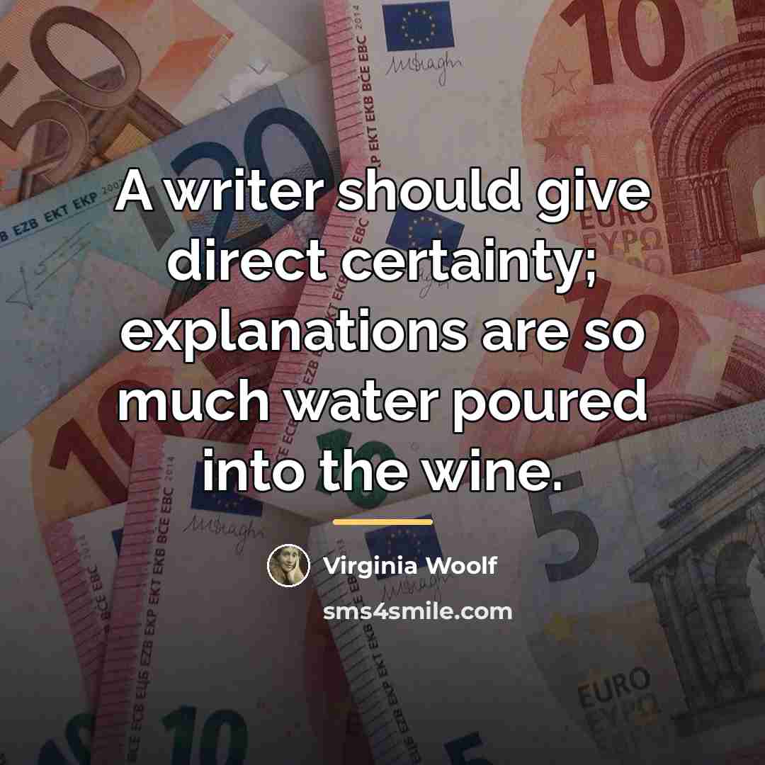 “A writer should give direct certainty; explanations are so much…” quote by Virginia Woolf