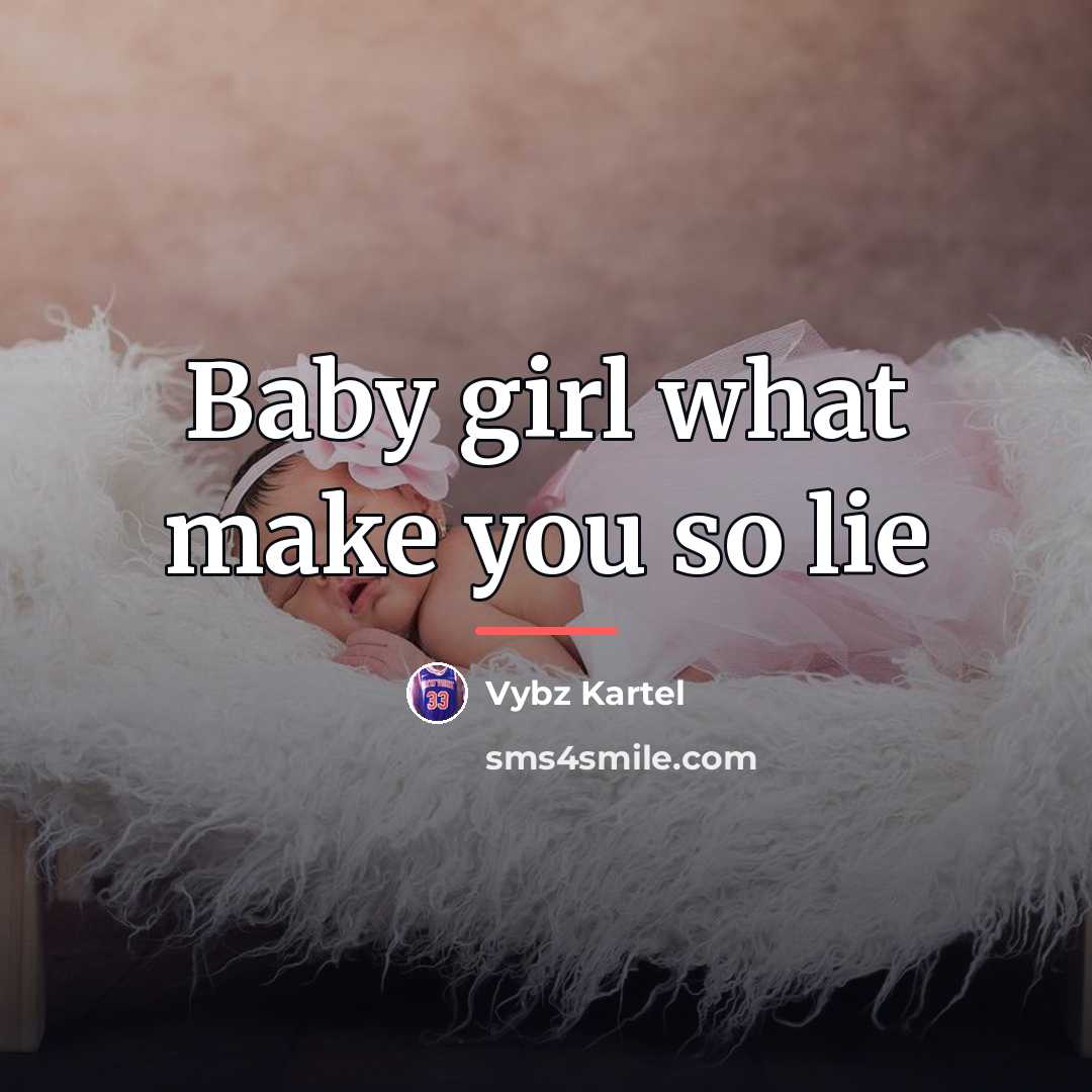 “Baby girl what make you so lie…” quote by Vybz Kartel