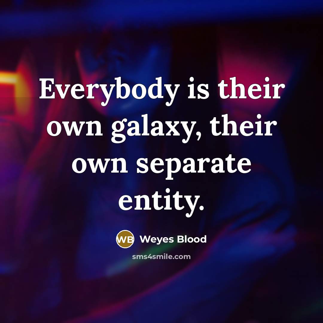“Everybody is their own galaxy, their own separate entity.…” quote by Weyes Blood