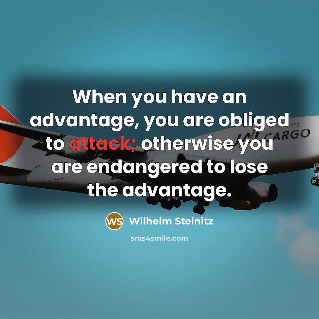 “When you have an advantage, you are obliged to attack;…” quote by Wilhelm Steinitz