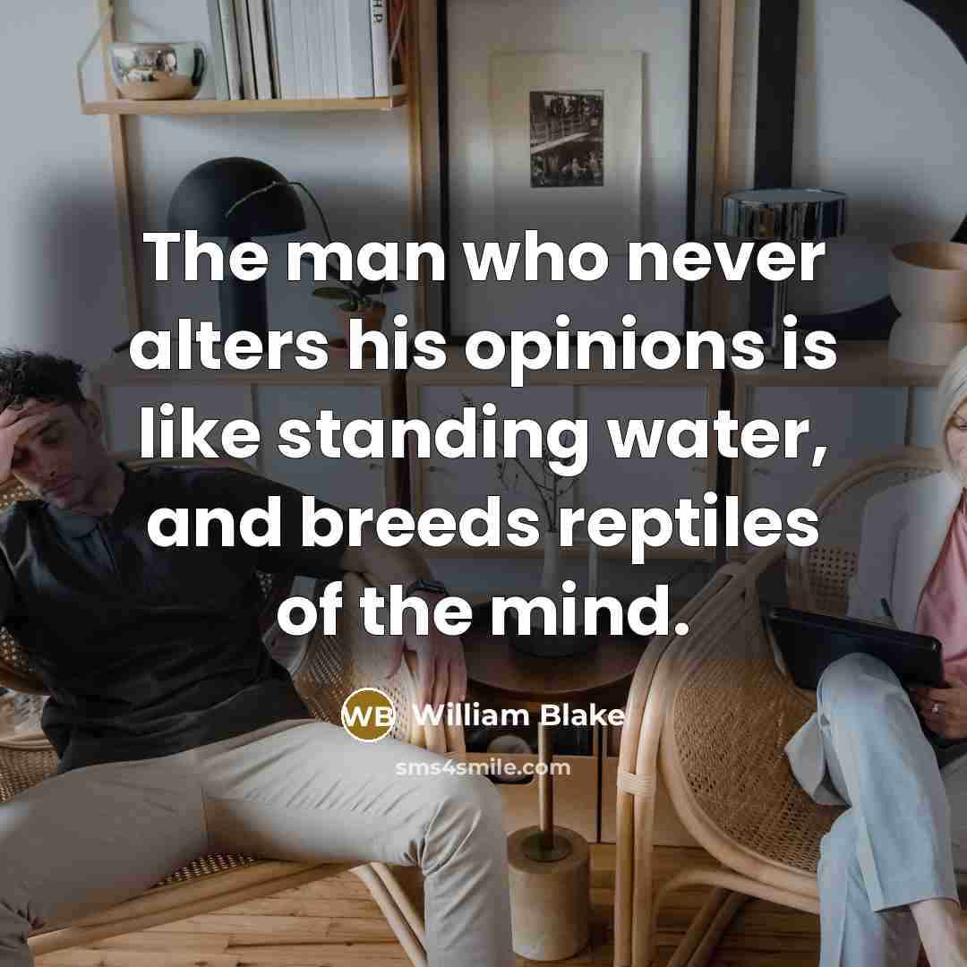 “The man who never alters his opinions is like standing…” quote by William Blake