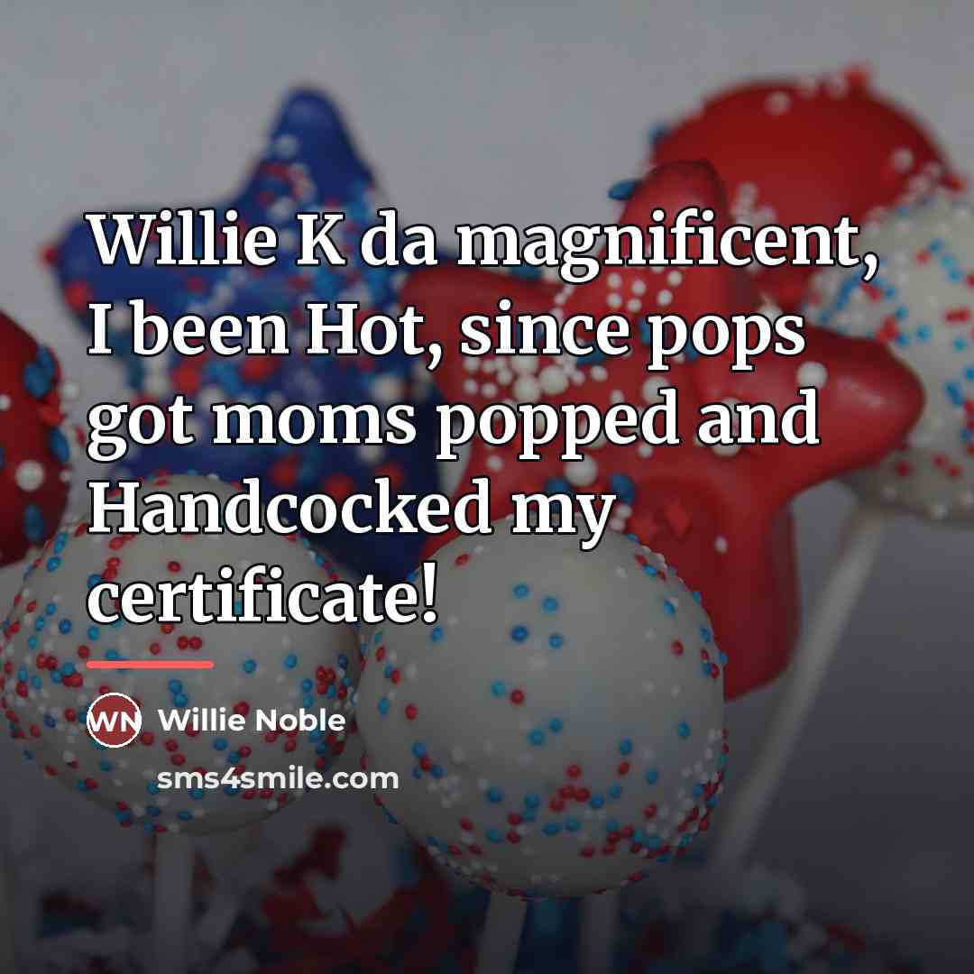 “Willie K da magnificent, I been Hot, since pops got…” quote by Willie Noble