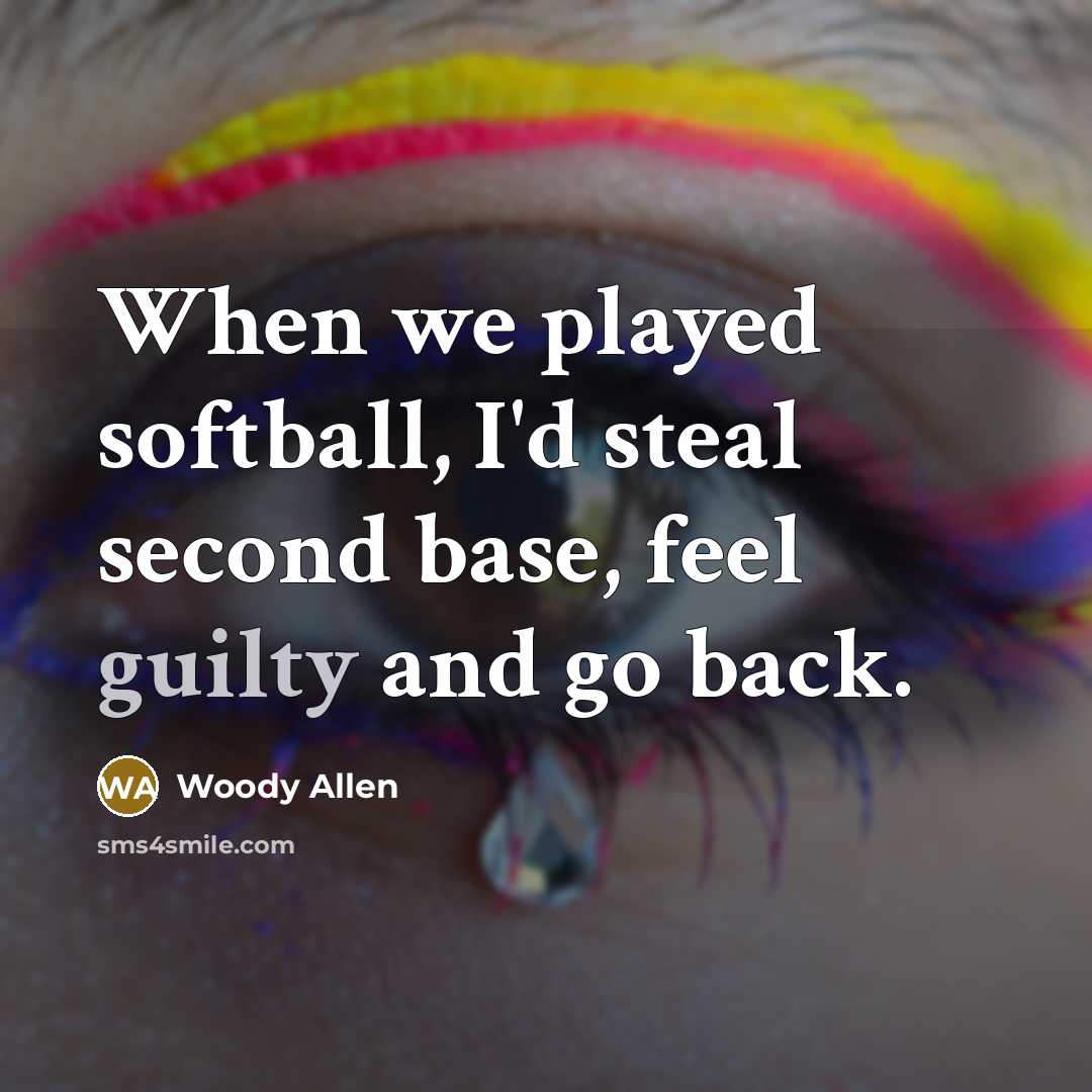 “When we played softball, I'd steal second base, feel guilty…” quote by Woody Allen